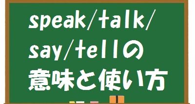 speak/talk/tell/sayの意味/使い方の根本的な違いとは？